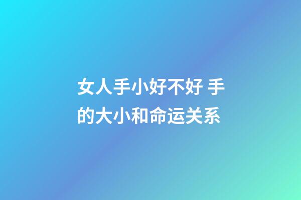 女人手小好不好 手的大小和命运关系